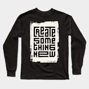 Create some thing new Long Sleeve T-Shirt